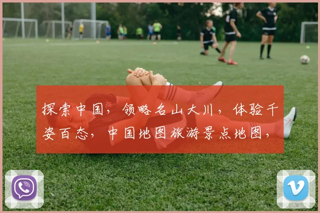 探索中国，领略名山大川，体验千姿百态，中国地图旅游景点地图，一图尽览。